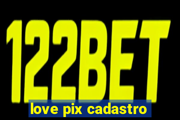 love pix cadastro